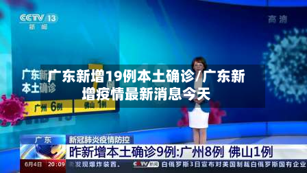广东新增19例本土确诊/广东新增疫情最新消息今天