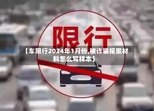 【车限行2024年1月份,被诈骗报案材料怎么写样本】
