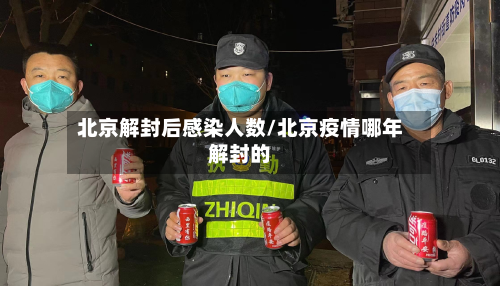 北京解封后感染人数/北京疫情哪年解封的-第2张图片