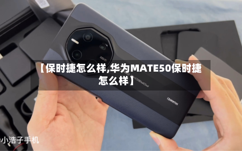 【保时捷怎么样,华为MATE50保时捷怎么样】-第2张图片