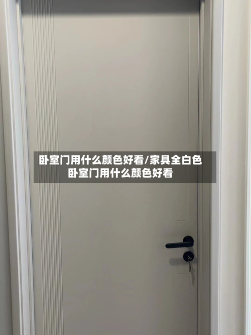 卧室门用什么颜色好看/家具全白色卧室门用什么颜色好看