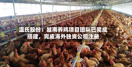 温氏股份：越南养鸡项目团队已完成搭建，完成海外独资公司注册-第3张图片