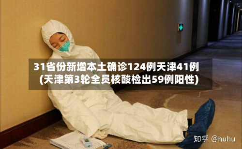 31省份新增本土确诊124例天津41例(天津第3轮全员核酸检出59例阳性)