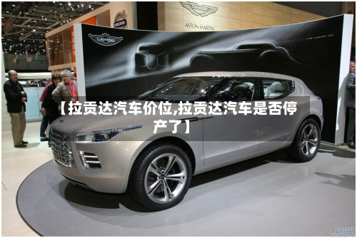 【拉贡达汽车价位,拉贡达汽车是否停产了】-第2张图片
