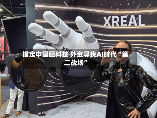 锚定中国硬科技 外资寻找AI时代“第二战场”-第3张图片