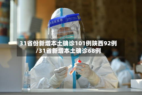 31省份新增本土确诊101例陕西92例/31省新增本土确诊68例-第2张图片