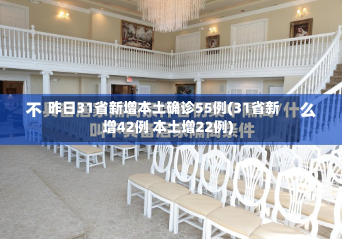 昨日31省新增本土确诊55例(31省新增42例 本土增22例)