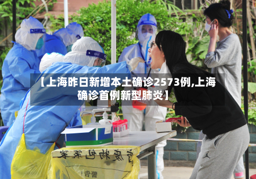 【上海昨日新增本土确诊2573例,上海确诊首例新型肺炎】-第2张图片