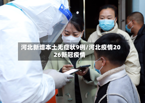 河北新增本土无症状9例/河北疫情2026新冠疫情