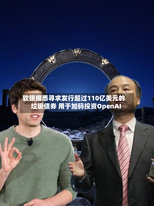 软银据悉寻求发行超过110亿美元的垃圾债券 用于加码投资OpenAI-第3张图片