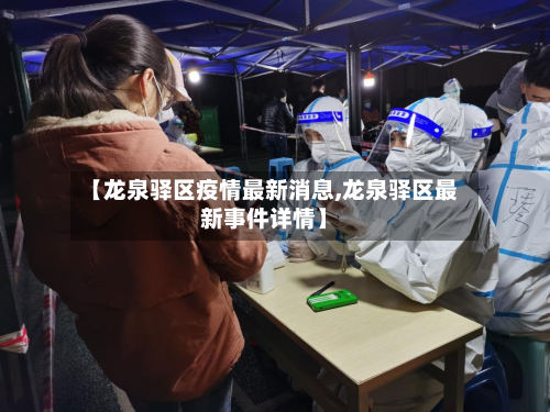 【龙泉驿区疫情最新消息,龙泉驿区最新事件详情】
