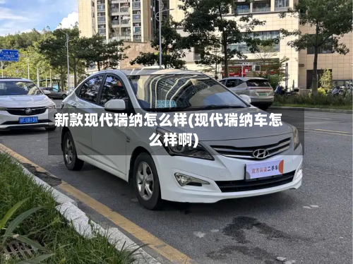 新款现代瑞纳怎么样(现代瑞纳车怎么样啊)-第2张图片