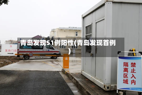青岛发现51例阳性(青岛发现首例)-第2张图片