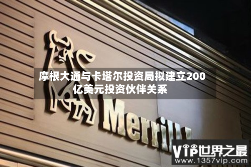 摩根大通与卡塔尔投资局拟建立200亿美元投资伙伴关系-第1张图片
