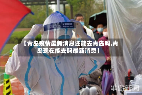 【青岛疫情最新消息还能去青岛吗,青岛现在能去吗最新消息】-第3张图片