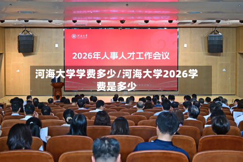 河海大学学费多少/河海大学2026学费是多少