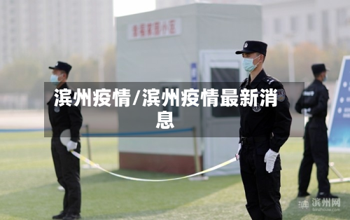 滨州疫情/滨州疫情最新消息-第2张图片