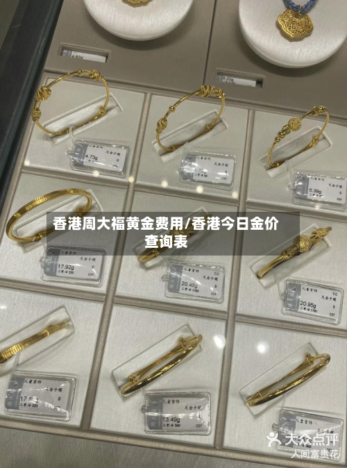 香港周大福黄金费用/香港今日金价查询表-第2张图片