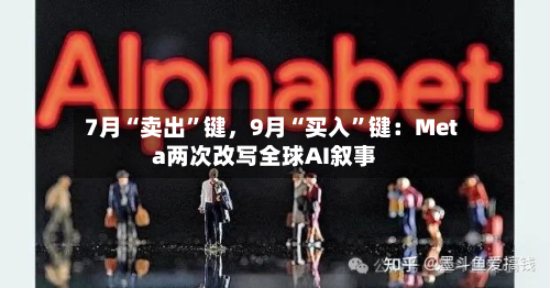 7月“卖出”键	，9月“买入	”键：Meta两次改写全球AI叙事-第3张图片
