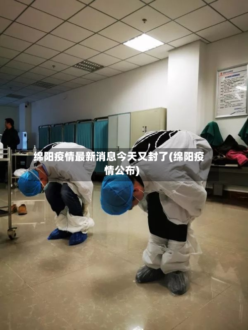 绵阳疫情最新消息今天又封了(绵阳疫情公布)-第2张图片