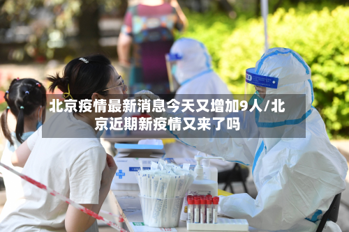 北京疫情最新消息今天又增加9人/北京近期新疫情又来了吗-第3张图片