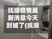 抚顺疫情最新消息今天封城了(抚顺今天咋样了最新消息)-第2张图片