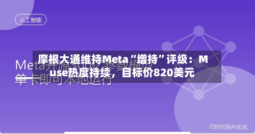 摩根大通维持Meta“增持”评级：Muse热度持续，目标价820美元-第3张图片
