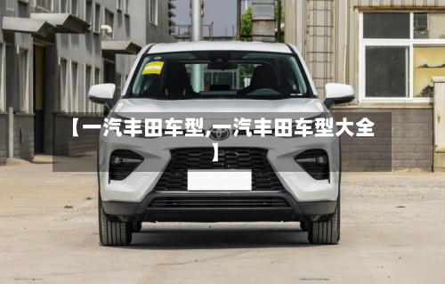 【一汽丰田车型,一汽丰田车型大全】-第3张图片
