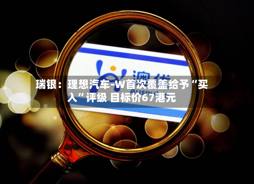 瑞银：理想汽车-W首次覆盖给予“买入”评级 目标价67港元-第3张图片