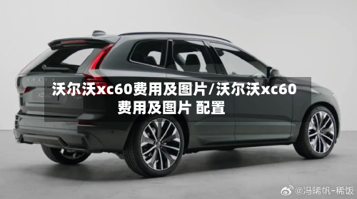 沃尔沃xc60费用及图片/沃尔沃xc60费用及图片 配置
