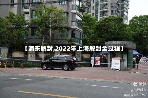 【浦东解封,2022年上海解封全过程】-第3张图片