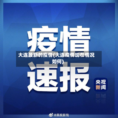 大连最新的疫情(大连疫情现在情况如何)