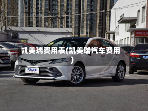 凯美瑞费用表(凯美瑞汽车费用)