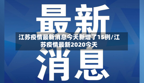 江苏疫情最新消息今天新增了15例/江苏疫情最新2020今天-第2张图片