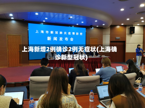 上海新增2例确诊2例无症状(上海确诊新型冠状)
