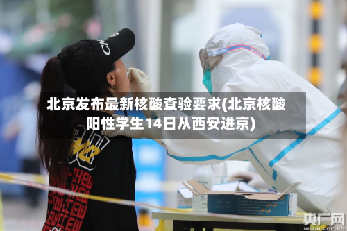 北京发布最新核酸查验要求(北京核酸阳性学生14日从西安进京)-第2张图片