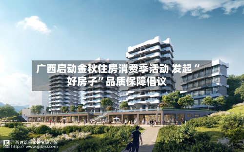 广西启动金秋住房消费季活动 发起“好房子”品质保障倡议-第2张图片