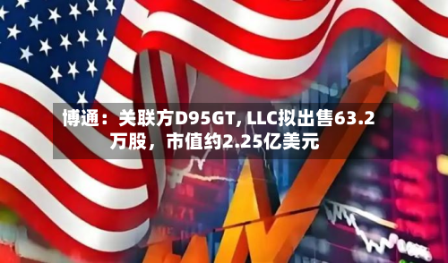 博通：关联方D95GT, LLC拟出售63.2万股，市值约2.25亿美元-第2张图片