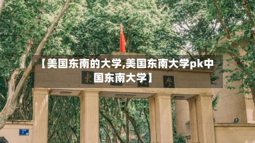 【美国东南的大学,美国东南大学pk中国东南大学】