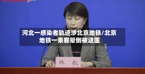 河北一感染者轨迹涉北京地铁/北京地铁一乘客晕倒被送医
