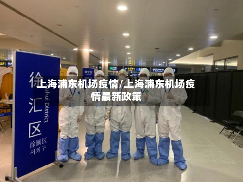 上海浦东机场疫情/上海浦东机场疫情最新政策