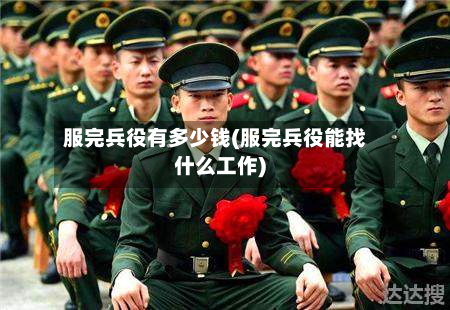 服完兵役有多少钱(服完兵役能找什么工作)-第2张图片