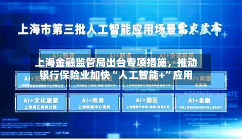 上海金融监管局出台专项措施，推动银行保险业加快“人工智能+”应用-第3张图片