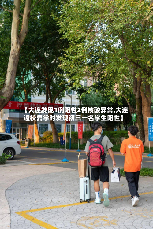 【大连发现1例阳性2例核酸异常,大连返校复学时发现初三一名学生阳性】-第2张图片