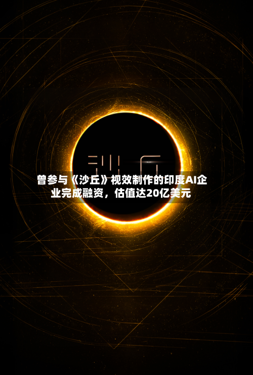 曾参与《沙丘》视效制作的印度AI企业完成融资	，估值达20亿美元-第2张图片