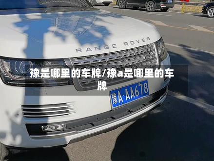 豫是哪里的车牌/豫a是哪里的车牌-第3张图片