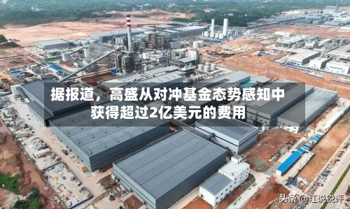 据报道，高盛从对冲基金态势感知中获得超过2亿美元的费用-第1张图片
