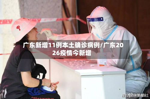 广东新增11例本土确诊病例/广东2026疫情今新增-第2张图片