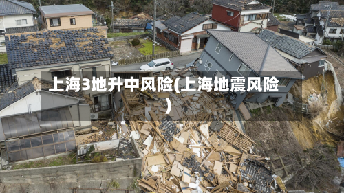 上海3地升中风险(上海地震风险)-第2张图片