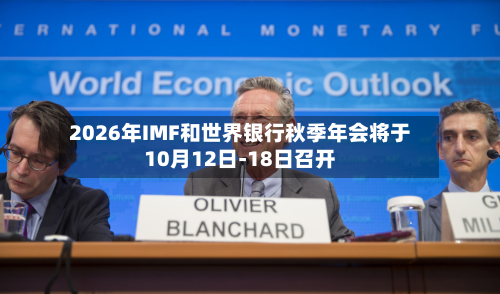 2026年IMF和世界银行秋季年会将于10月12日-18日召开